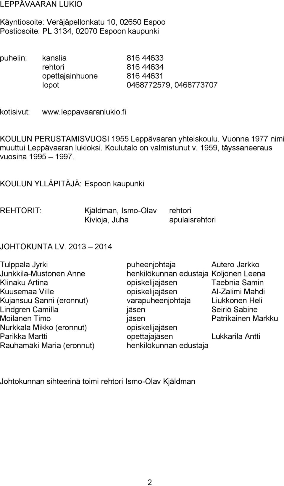 1959, täyssaneeraus vuosina 1995 1997. KOULUN YLLÄPITÄJÄ: Espoon kaupunki REHTORIT: Kjäldman, Ismo-Olav rehtori Kivioja, Juha apulaisrehtori JOHTOKUNTA LV.