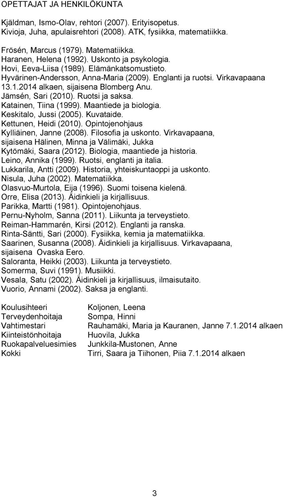 Jämsén, Sari (2010). Ruotsi ja saksa. Katainen, Tiina (1999). Maantiede ja biologia. Keskitalo, Jussi (2005). Kuvataide. Kettunen, Heidi (2010). Opintojenohjaus Kylliäinen, Janne (2008).
