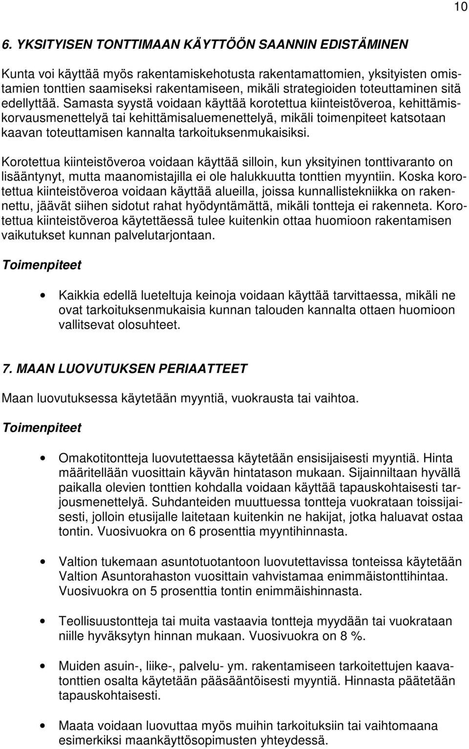 Samasta syystä voidaan käyttää korotettua kiinteistöveroa, kehittämiskorvausmenettelyä tai kehittämisaluemenettelyä, mikäli toimenpiteet katsotaan kaavan toteuttamisen kannalta tarkoituksenmukaisiksi.