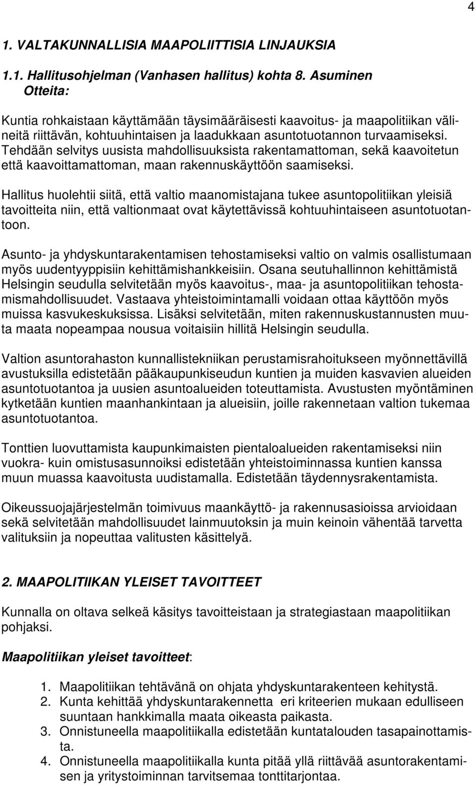 Tehdään selvitys uusista mahdollisuuksista rakentamattoman, sekä kaavoitetun että kaavoittamattoman, maan rakennuskäyttöön saamiseksi.