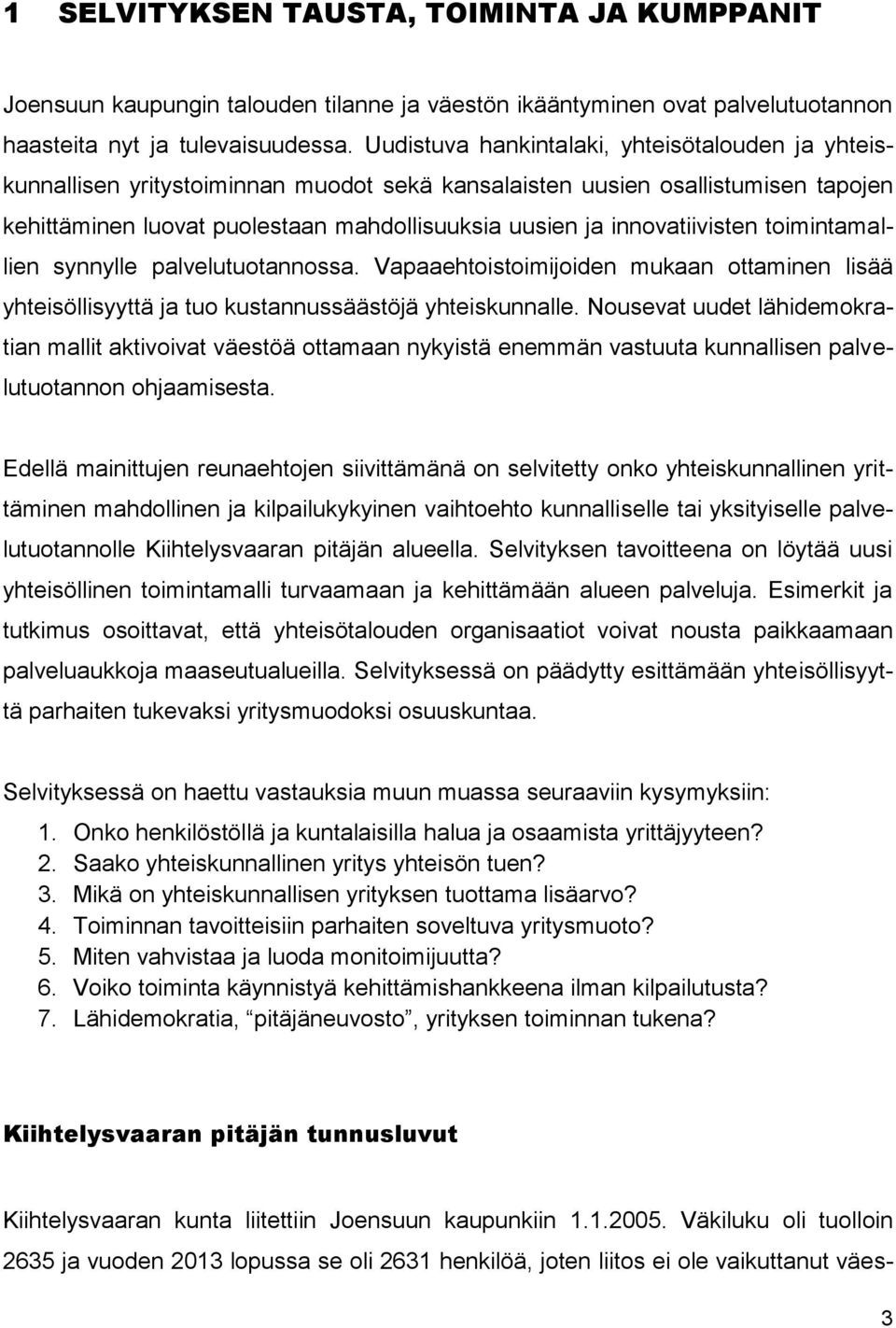 innovatiivisten toimintamallien synnylle palvelutuotannossa. Vapaaehtoistoimijoiden mukaan ottaminen lisää yhteisöllisyyttä ja tuo kustannussäästöjä yhteiskunnalle.