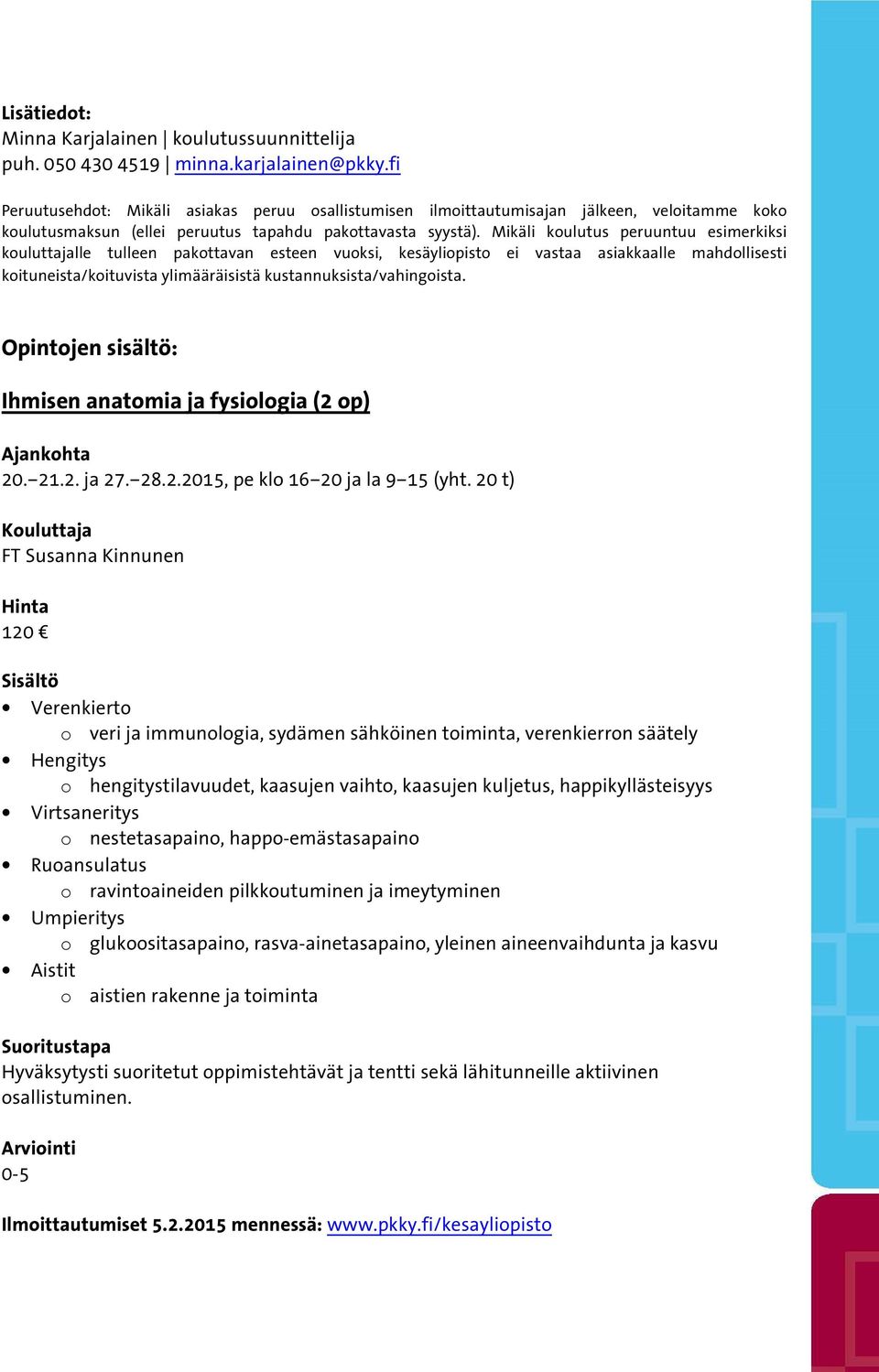 Mikäli koulutus peruuntuu esimerkiksi kouluttajalle tulleen pakottavan esteen vuoksi, kesäyliopisto ei vastaa asiakkaalle mahdollisesti koituneista/koituvista ylimääräisistä