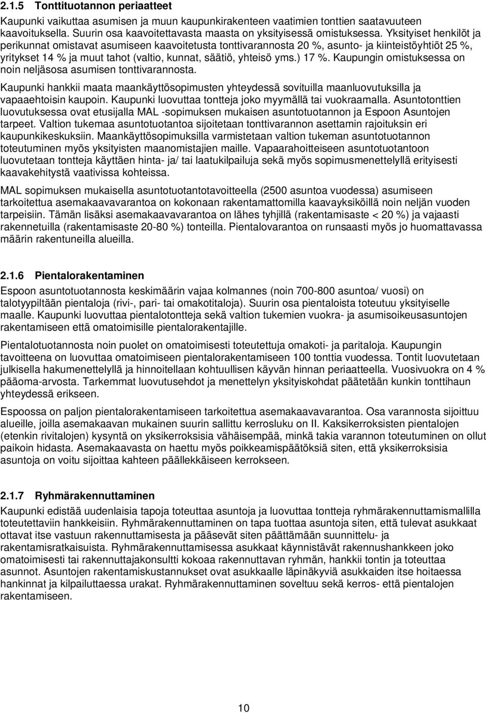 Kaupungin omistuksessa on noin neljäsosa asumisen tonttivarannosta. Kaupunki hankkii maata maankäyttösopimusten yhteydessä sovituilla maanluovutuksilla ja vapaaehtoisin kaupoin.