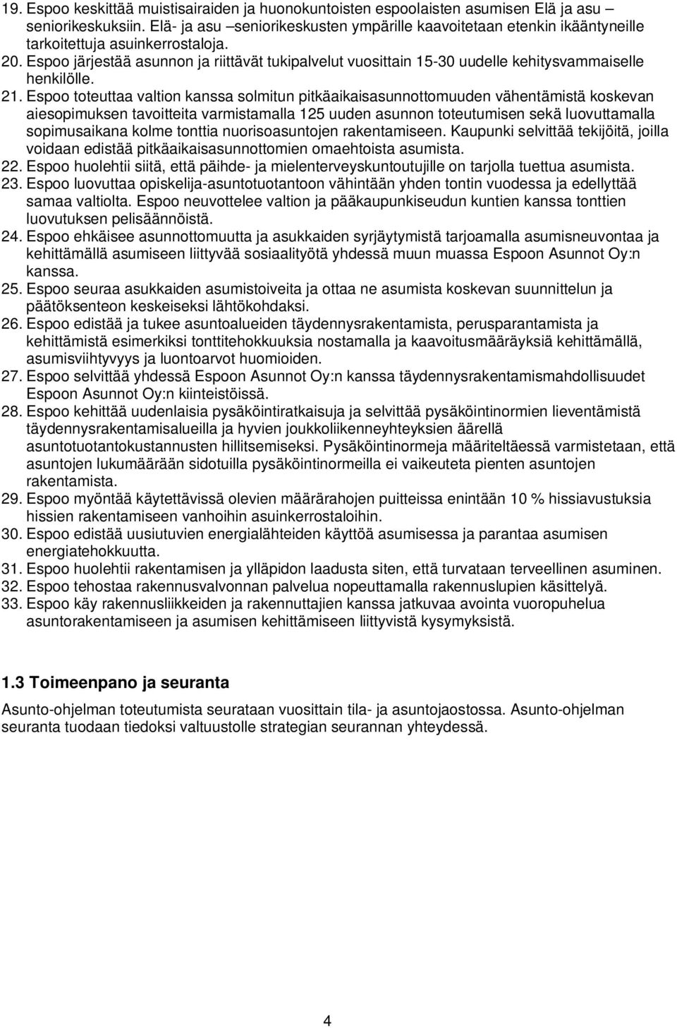 Espoo järjestää asunnon ja riittävät tukipalvelut vuosittain 15-30 uudelle kehitysvammaiselle henkilölle. 21.