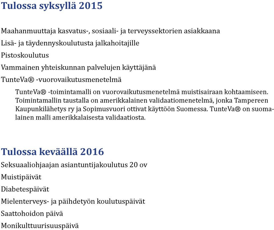 Toimintamallin taustalla on amerikkalainen validaatiomenetelmä, jonka Tampereen Kaupunkilähetys ry ja Sopimusvuori ottivat käyttöön Suomessa.