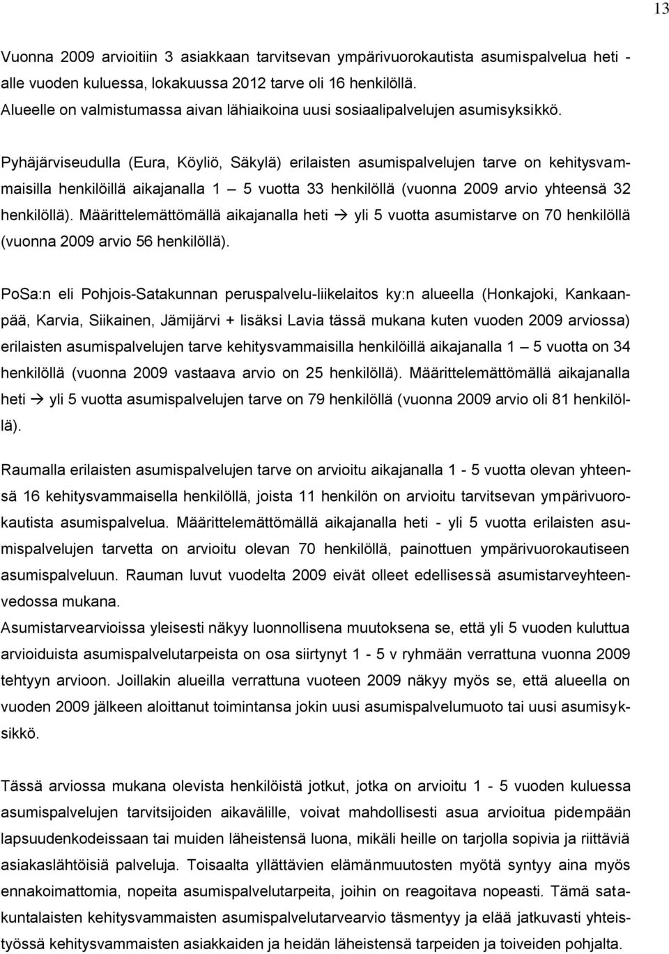 Pyhäjärviseudulla (Eura, Köyliö, Säkylä) erilaisten asumispalvelujen tarve on kehitysvammaisilla henkilöillä aikajanalla 1 5 vuotta 33 henkilöllä (vuonna 2009 arvio yhteensä 32 henkilöllä).