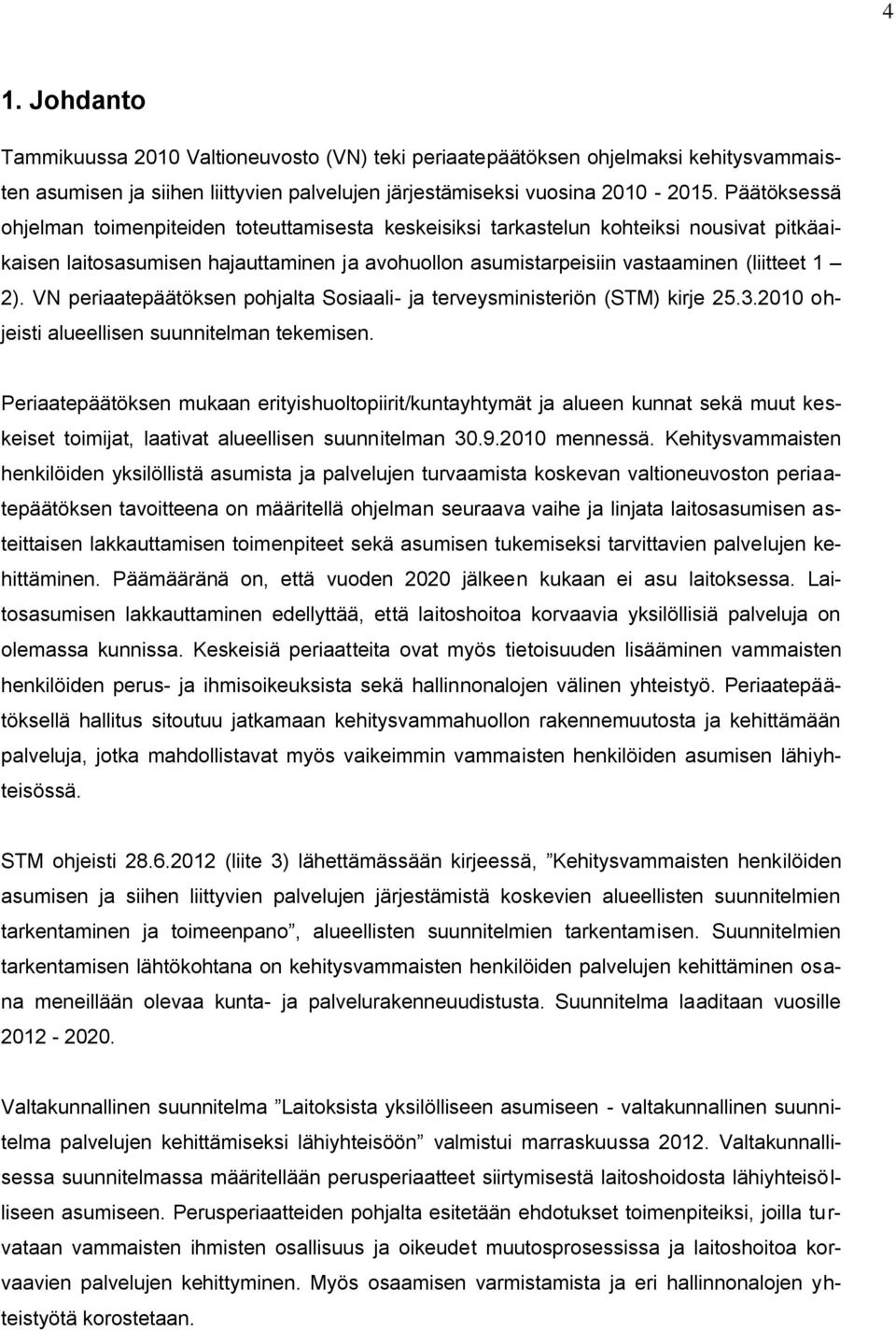 VN periaatepäätöksen pohjalta Sosiaali- ja terveysministeriön (STM) kirje 25.3.2010 ohjeisti alueellisen suunnitelman tekemisen.