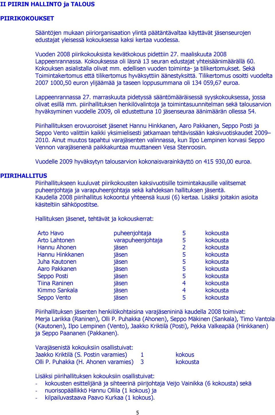 edellisen vuoden toiminta- ja tilikertomukset. Sekä Toimintakertomus että tilikertomus hyväksyttiin äänestyksittä.