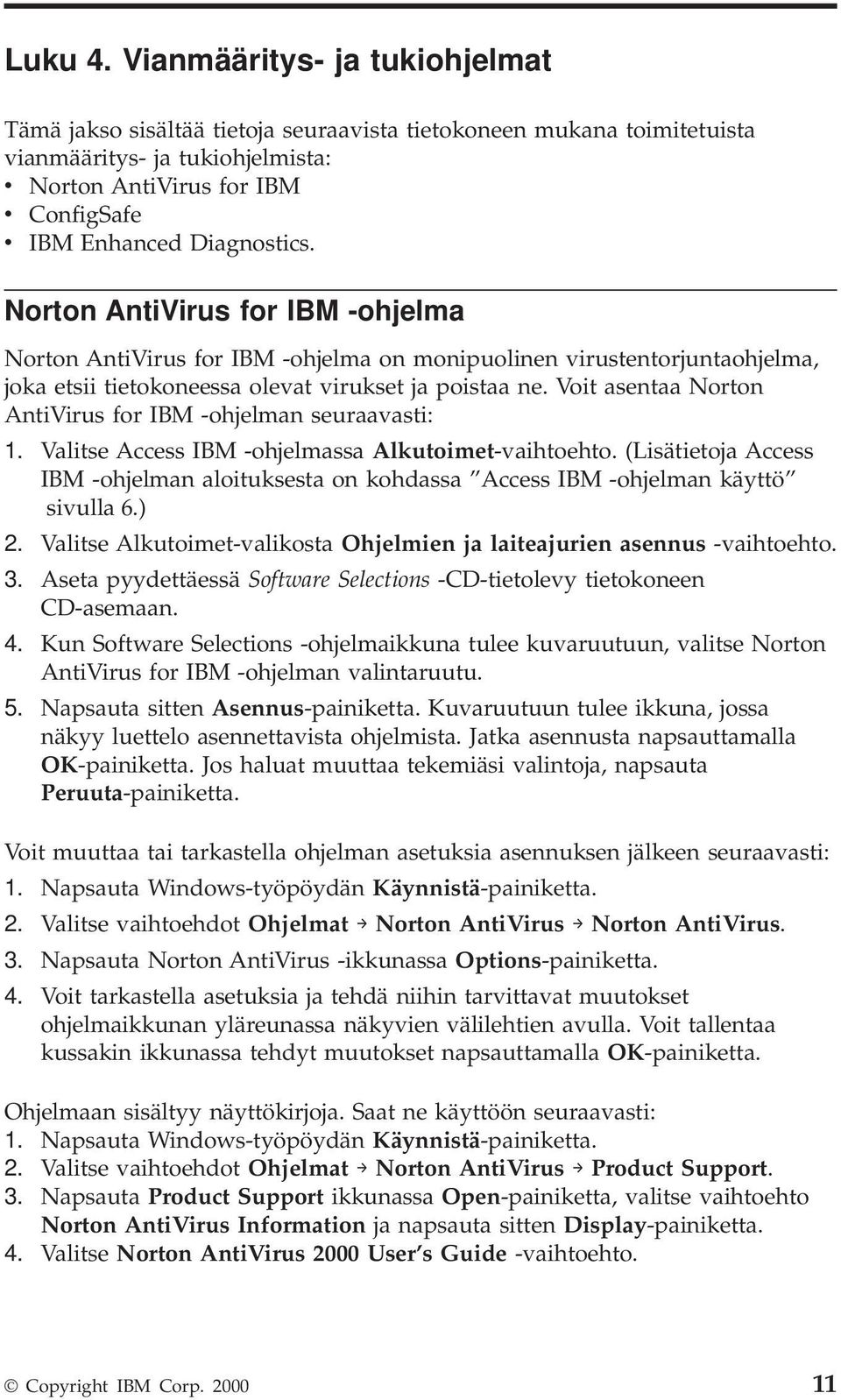 Diagnostics. Norton AntiVirus for IBM -ohjelma Norton AntiVirus for IBM -ohjelma on monipuolinen virustentorjuntaohjelma, joka etsii tietokoneessa olevat virukset ja poistaa ne.