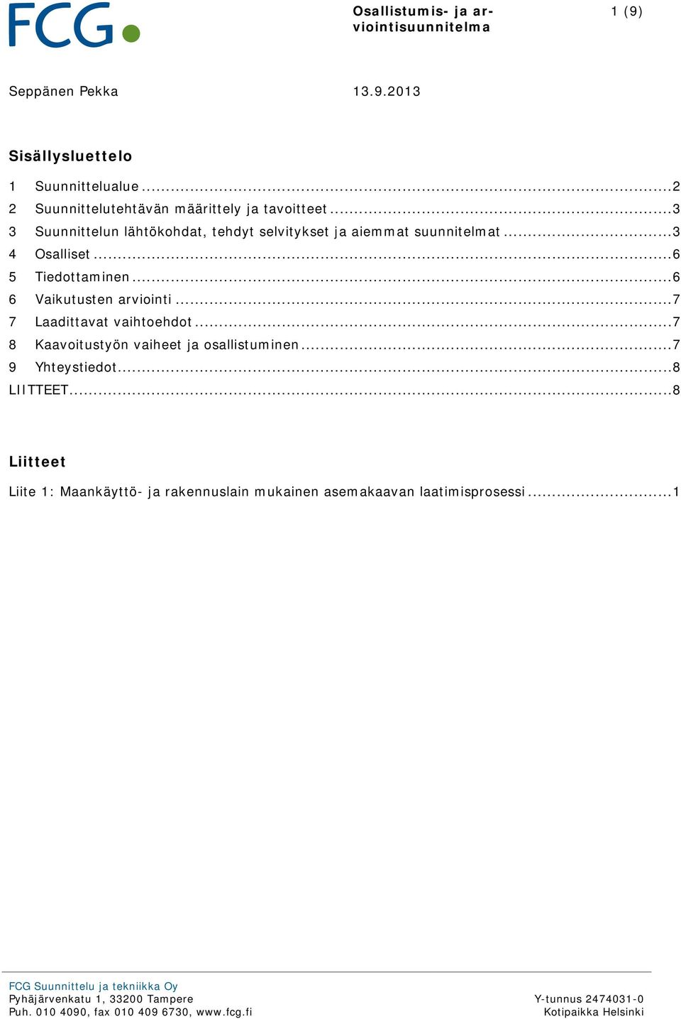 .. 7 7 Laadittavat vaihtoehdot... 7 8 Kaavoitustyön vaiheet ja osallistuminen... 7 9 Yhteystiedot... 8 LIITTEET.