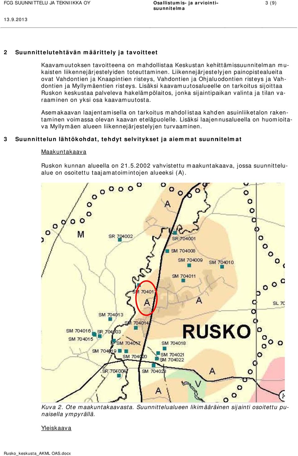 Lisäksi kaavamuutosalueellee on tarkoitus sijoittaa Ruskon keskustaa palveleva hakelämpölaitos, jonka sijaintipaikan valinta ja tilan va- kaisten liikennejärjestelyiden toteuttaminen.