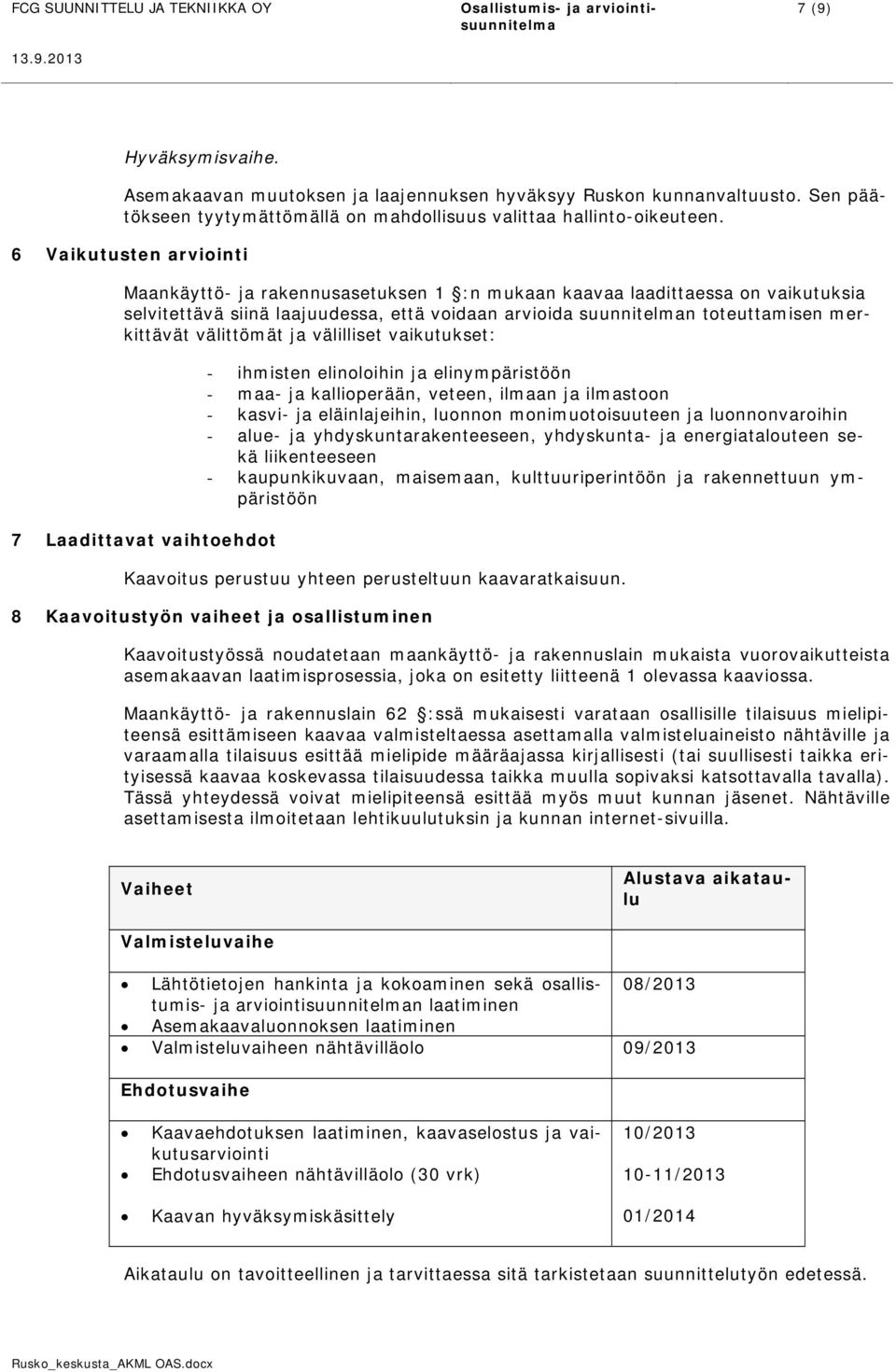 6 Vaikutusten arviointi Maankäyttö- ja rakennusasetuksen 1 :n mukaan kaavaa laadittaessa on vaikutuksia selvitettävä siinä laajuudessa, että voidaan arvioida suunnitelman toteuttamisen merkittävät