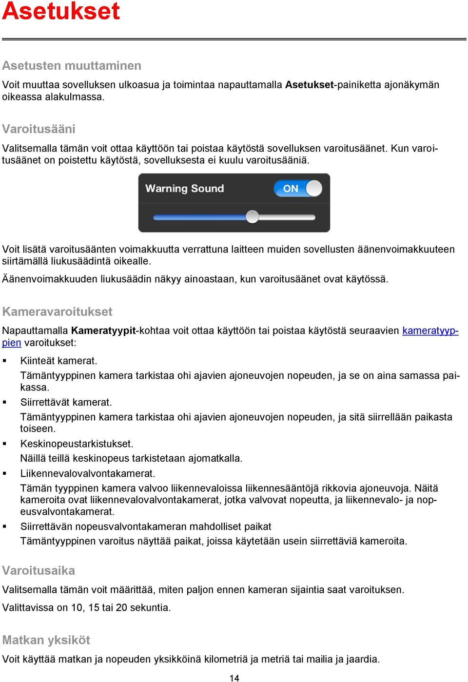 Voit lisätä varoitusäänten voimakkuutta verrattuna laitteen muiden sovellusten äänenvoimakkuuteen siirtämällä liukusäädintä oikealle.