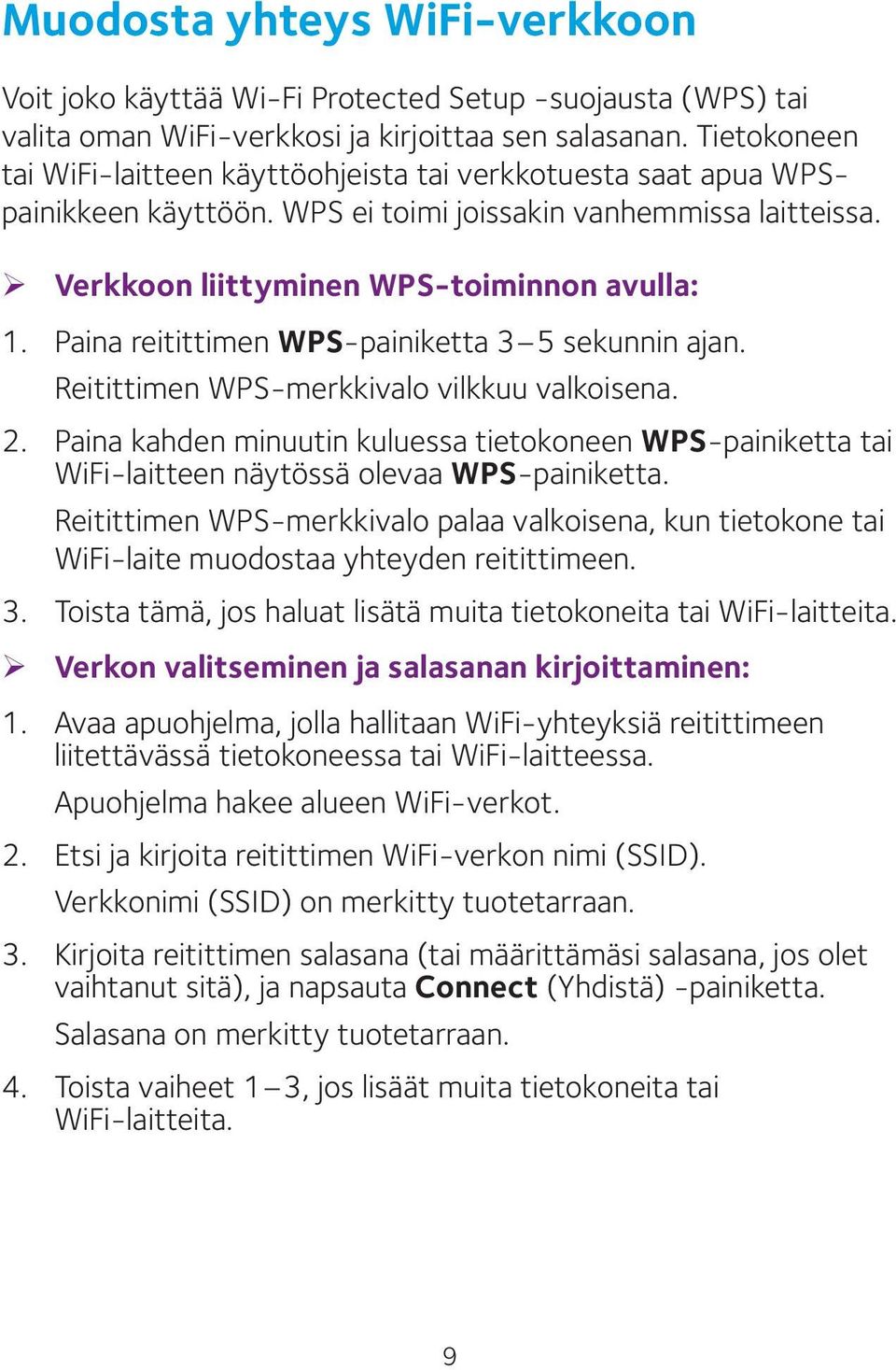 Paina reitittimen WPS-painiketta 3 5 sekunnin ajan. Reitittimen WPS-merkkivalo vilkkuu valkoisena. 2.