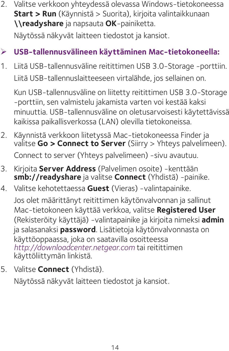 Liitä USB-tallennuslaitteeseen virtalähde, jos sellainen on. Kun USB-tallennusväline on liitetty reitittimen USB 3.0-Storage -porttiin, sen valmistelu jakamista varten voi kestää kaksi minuuttia.