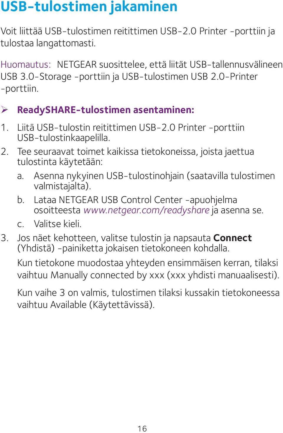 Asenna nykyinen USB-tulostinohjain (saatavilla tulostimen valmistajalta). b. Lataa NETGEAR USB Control Center -apuohjelma osoitteesta www.netgear.com/readyshare ja asenna se. c. Valitse kieli. 3.