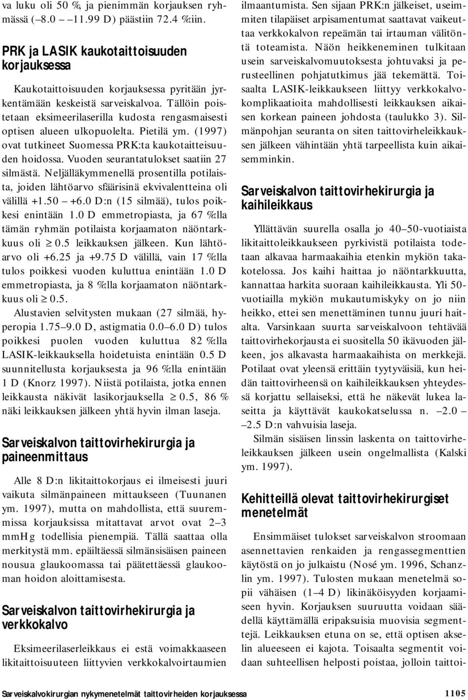 Tällöin poistetaan eksimeerilaserilla kudosta rengasmaisesti optisen alueen ulkopuolelta. Pietilä ym. (1997) ovat tutkineet Suomessa PRK:ta kaukotaitteisuuden hoidossa.