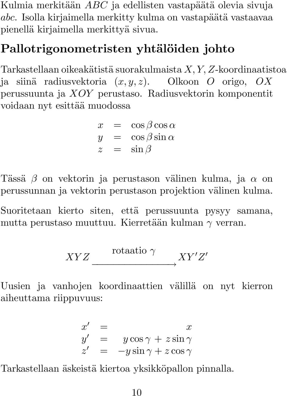 Radiusvektorin komponentit voidaan nyt esittää muodossa x = cosβ cosα y = cosβ sinα z = sin β Tässä β on vektorin ja perustason välinen kulma, ja α on perussunnan ja vektorin perustason projektion