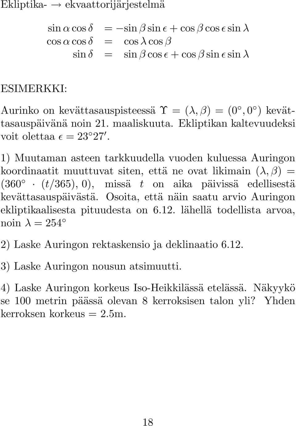 1) Muutaman asteen tarkkuudella vuoden kuluessa Auringon koordinaatit muuttuvat siten, että ne ovat likimain (λ, β) = (360 (t/365), 0), missä t on aika päivissä edellisestä kevättasauspäivästä.