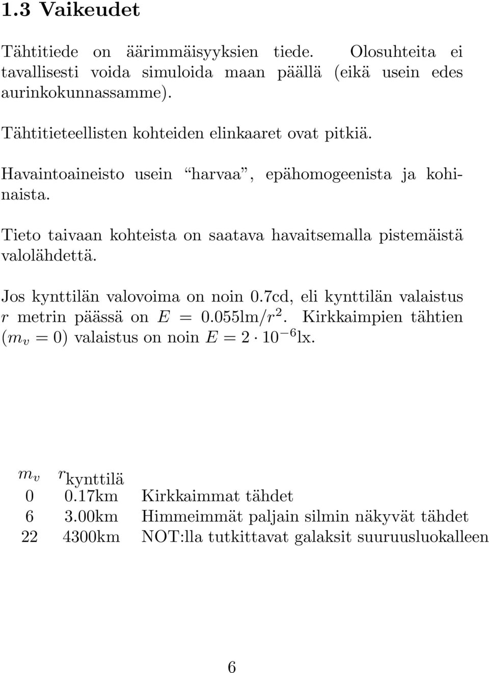 Tieto taivaan kohteista on saatava havaitsemalla pistemäistä valolähdettä. Jos kynttilän valovoima on noin 0.7cd, eli kynttilän valaistus r metrin päässä on E = 0.