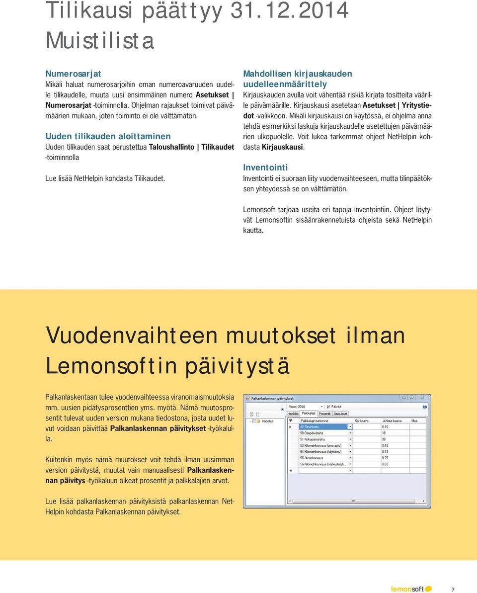 Uuden tilikauden aloittaminen Uuden tilikauden saat perustettua Taloushallinto Tilikaudet -toiminnolla Lue lisää NetHelpin kohdasta Tilikaudet.