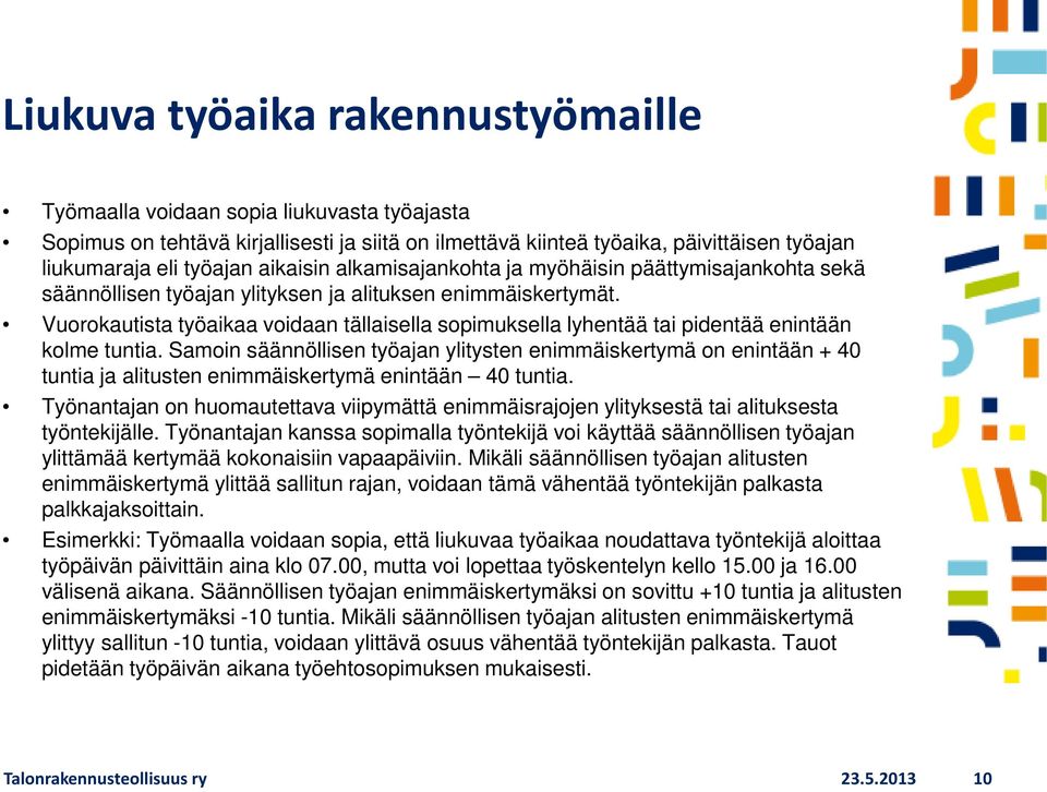 Vuorokautista työaikaa voidaan tällaisella sopimuksella lyhentää tai pidentää enintään kolme tuntia.