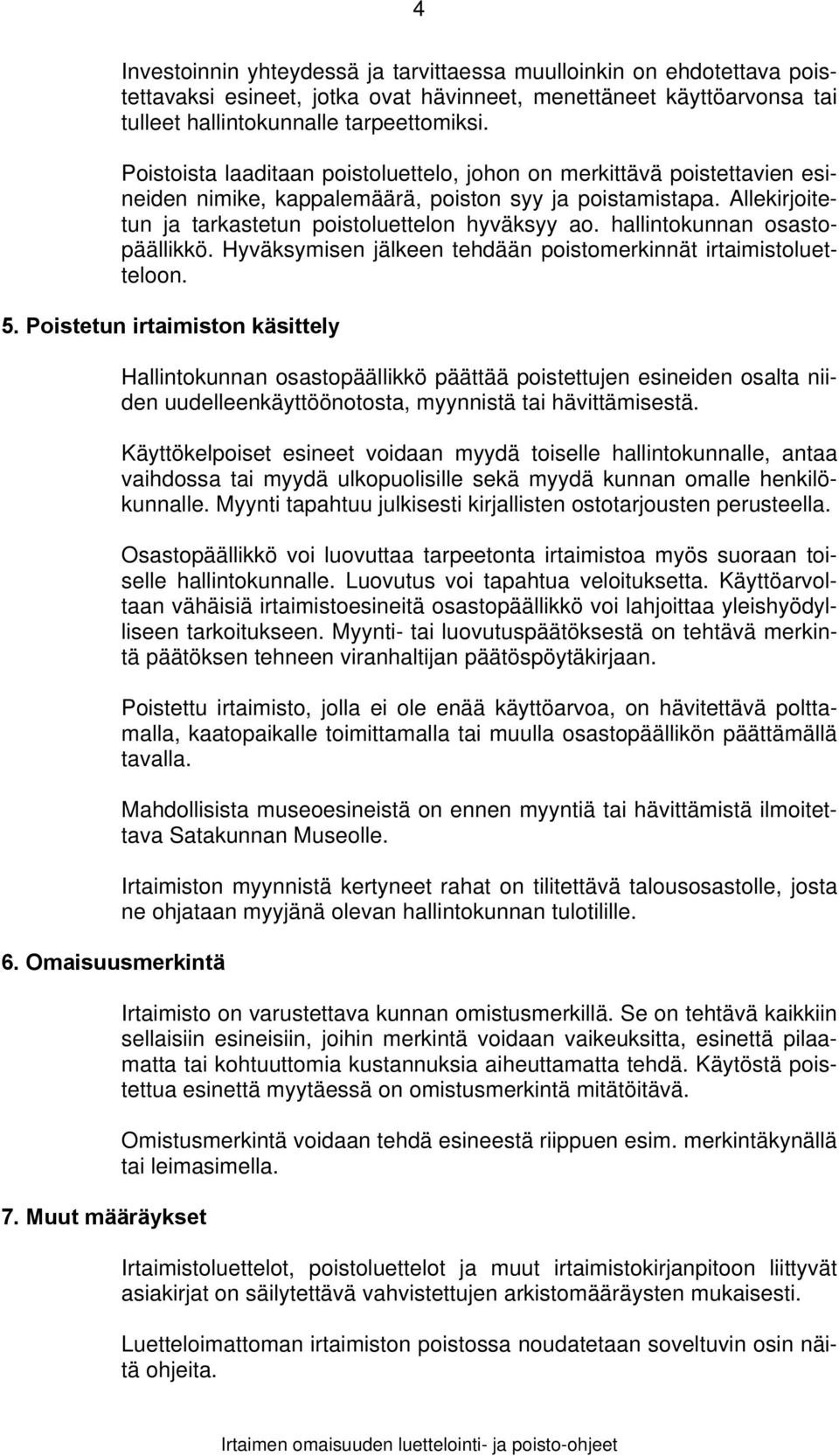 hallintokunnan osastopäällikkö. Hyväksymisen jälkeen tehdään poistomerkinnät irtaimistoluetteloon. 5. Poistetun irtaimiston käsittely 6. Omaisuusmerkintä 7.