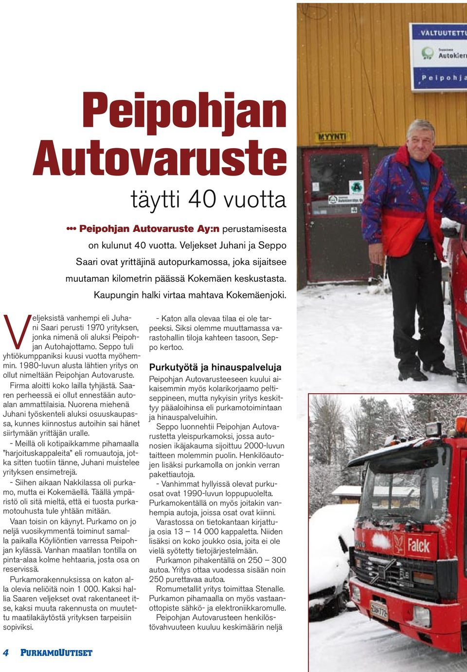 Veljeksistä vanhempi eli Juhani Saari perusti 1970 yrityksen, jonka nimenä oli aluksi Peipohjan Autohajottamo. Seppo tuli yhtiökumppaniksi kuusi vuotta myöhemmin.