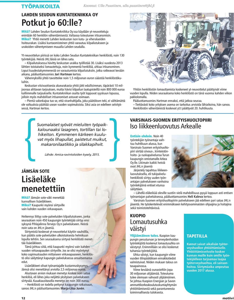Koonnut: Ulla Puustinen, ulla.puustinen@jhl.fi Yt-neuvottelun piirissä on koko Lahden Seudun Kuntatekniikan henkilöstö, noin 130 työntekijää. Heistä JHL:läisiä on lähes sata.