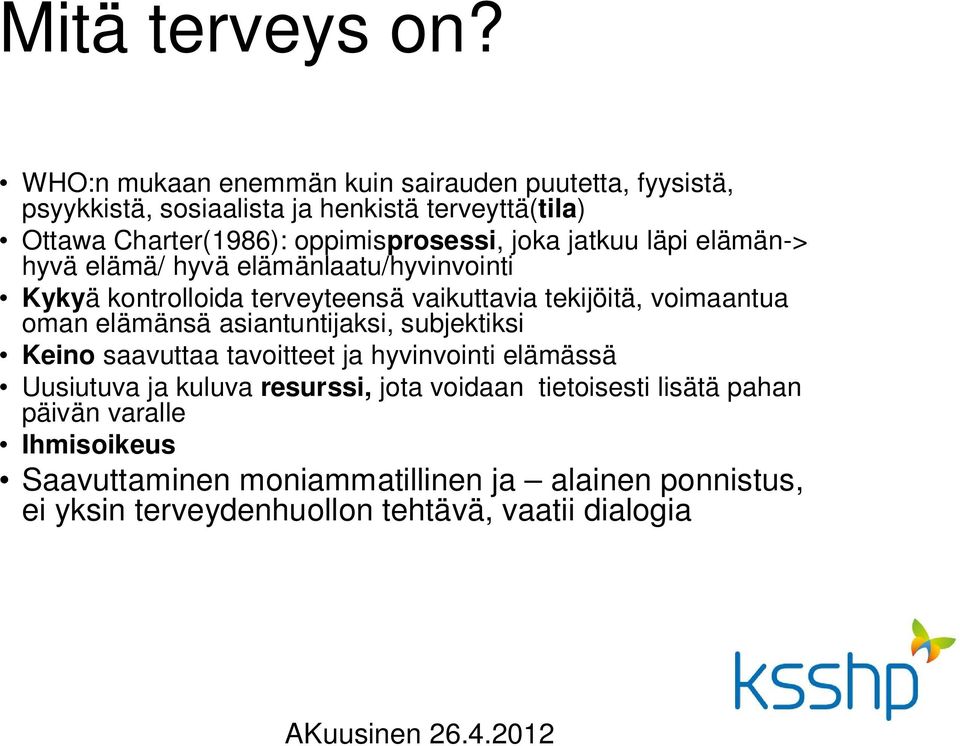 joka jatkuu läpi elämän-> hyvä elämä/ hyvä elämänlaatu/hyvinvointi Kykyä kontrolloida terveyteensä vaikuttavia tekijöitä, voimaantua oman elämänsä