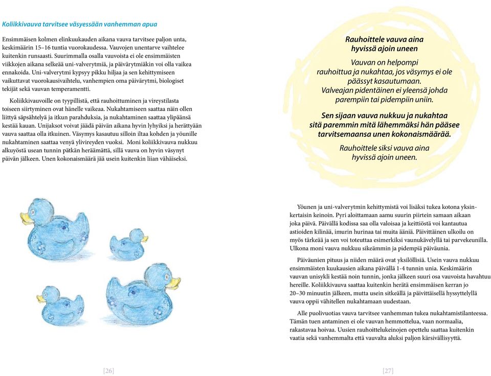Uni-valverytmi kypsyy pikku hiljaa ja sen kehittymiseen vaikuttavat vuorokausivaihtelu, vanhempien oma päivärytmi, biologiset tekijät sekä vauvan temperamentti.