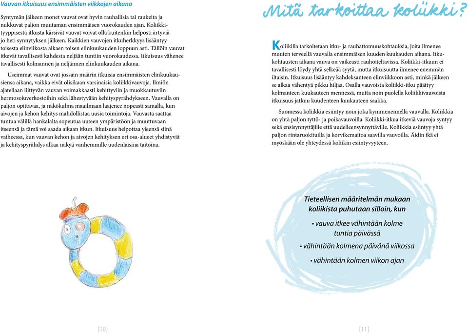 Kaikkien vauvojen itkuherkkyys lisääntyy toisesta elinviikosta alkaen toisen elinkuukauden loppuun asti. Tällöin vauvat itkevät tavallisesti kahdesta neljään tuntiin vuorokaudessa.
