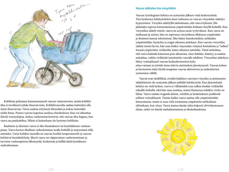 Kun vauva on nukkunut ja syönyt, hän on sopivassa vireystilassa ollakseen ympäristön ja ihmisten kanssa tekemisissä.