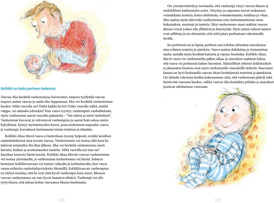Itku saattaa myös aktivoida vanhemmissa osin tiedostamattomia omia kokemuksia, muistoja ja tunteita. Siksi vanhemman omat reaktiot vauvan itkuun voivat joskus olla yllättäviä ja ihmetyttää.
