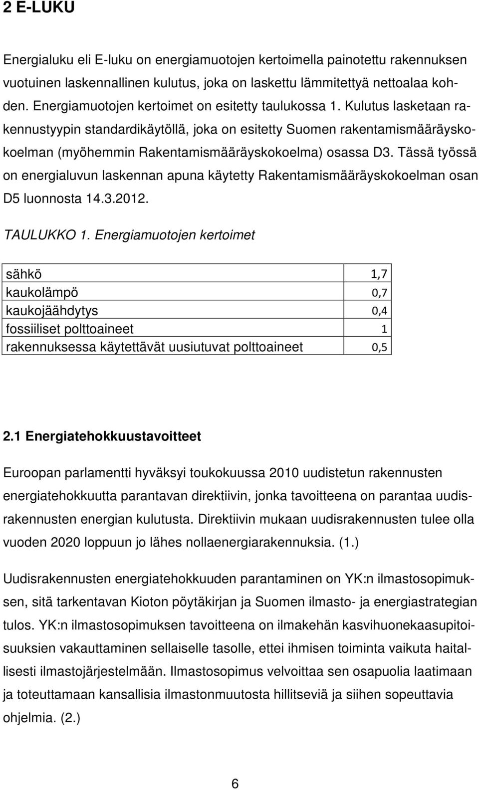 Kulutus lasketaan rakennustyypin standardikäytöllä, joka on esitetty Suomen rakentamismääräyskokoelman (myöhemmin Rakentamismääräyskokoelma) osassa D3.
