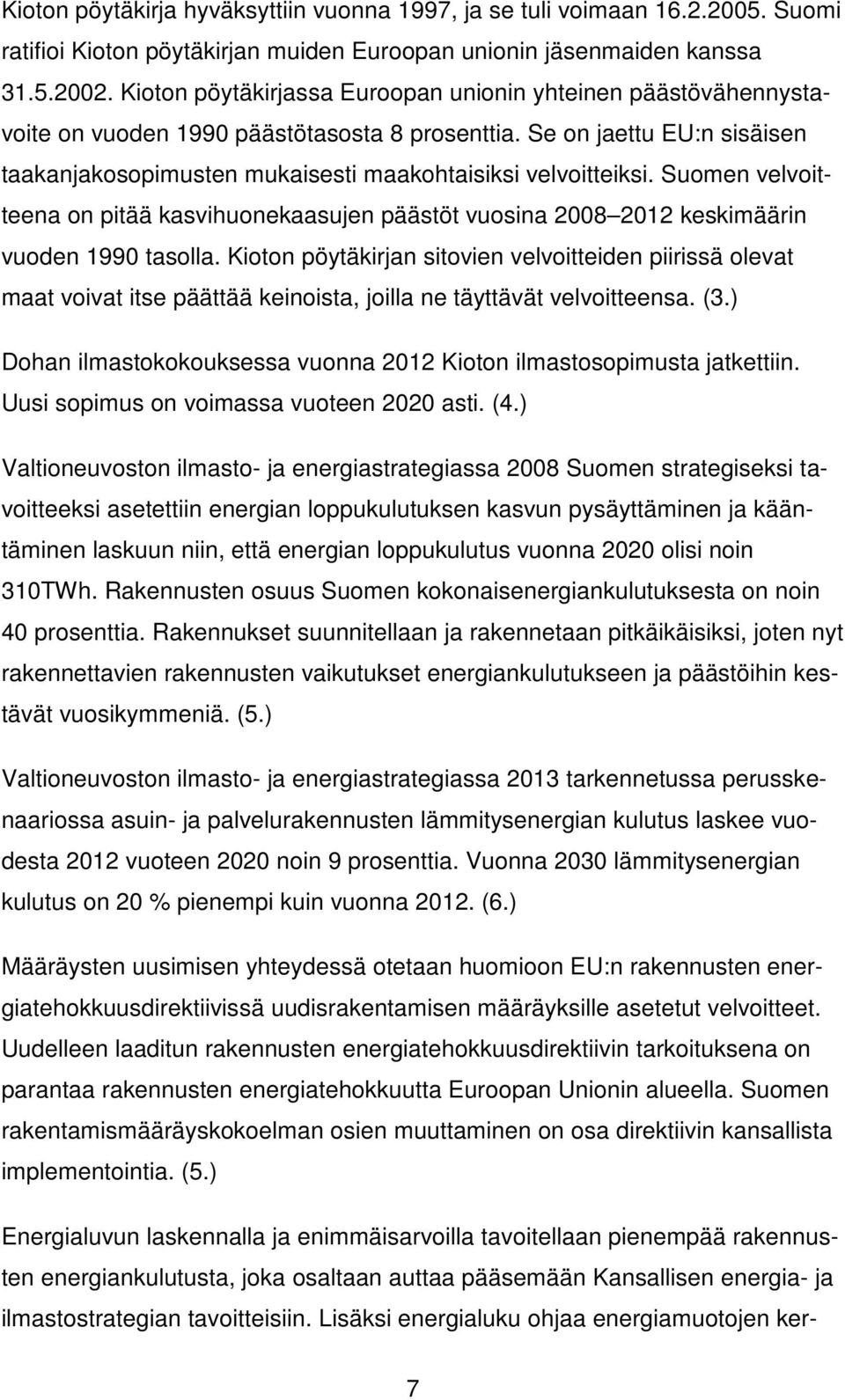 Suomen velvoitteena on pitää kasvihuonekaasujen päästöt vuosina 2008 2012 keskimäärin vuoden 1990 tasolla.