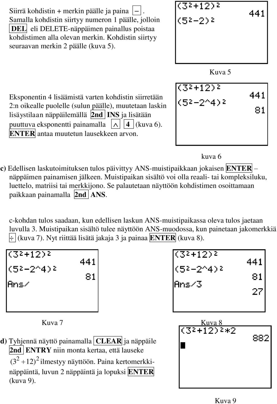 Kuva 5 Eksponentin 4 lisäämistä varten kohdistin siirretään 2:n oikealle puolelle (sulun päälle), muutetaan laskin lisäystilaan näppäilemällä 2nd INS ja lisätään puuttuva eksponentti painamalla 4