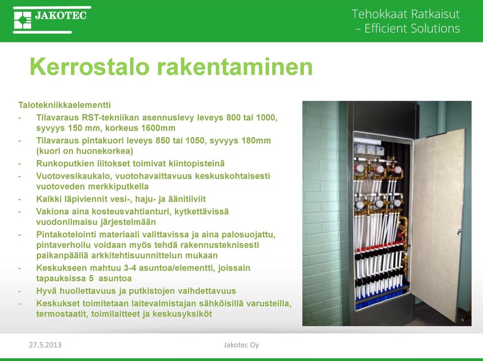 äänitiiviit - Vakiona aina kosteusvahtianturi, kytkettävissä vuodonilmaisu järjestelmään - Pintakotelointi materiaali valittavissa ja aina palosuojattu, pintaverhoilu voidaan myös tehdä