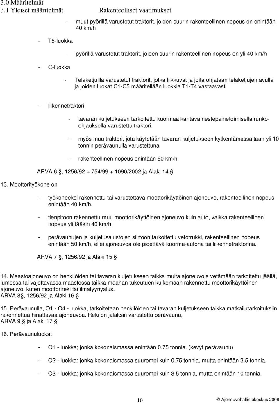 joiden suurin rakenteellinen nopeus on yli 40 km/h - Telaketjuilla varustetut traktorit, jotka liikkuvat ja joita ohjataan telaketjujen avulla ja joiden luokat C1-C5 määritellään luokkia T1-T4
