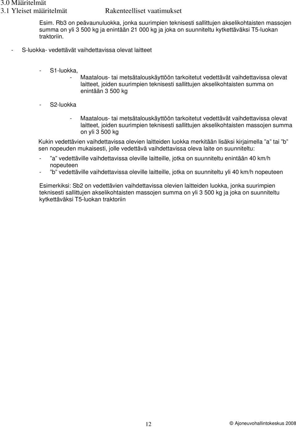 - S-luokka- vedettävät vaihdettavissa olevat laitteet - S1-luokka, - Maatalous- tai metsätalouskäyttöön tarkoitetut vedettävät vaihdettavissa olevat laitteet, joiden suurimpien teknisesti sallittujen