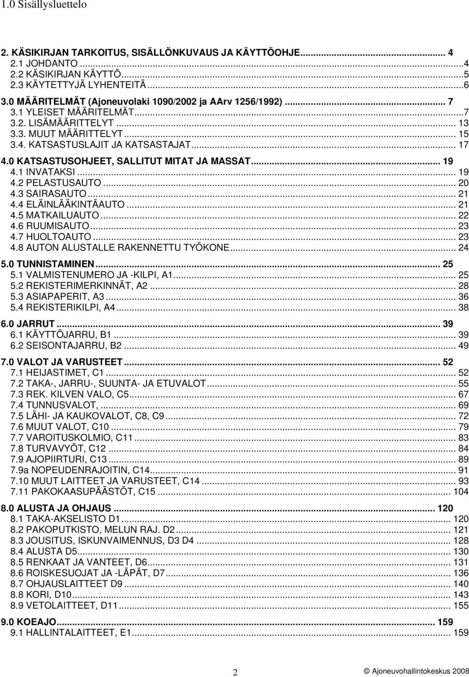0 KATSASTUSOHJEET, SALLITUT MITAT JA MASSAT... 19 4.1 INVATAKSI... 19 4.2 PELASTUSAUTO... 20 4.3 SAIRASAUTO... 21 4.4 ELÄINLÄÄKINTÄAUTO... 21 4.5 MATKAILUAUTO... 22 4.6 RUUMISAUTO... 23 4.