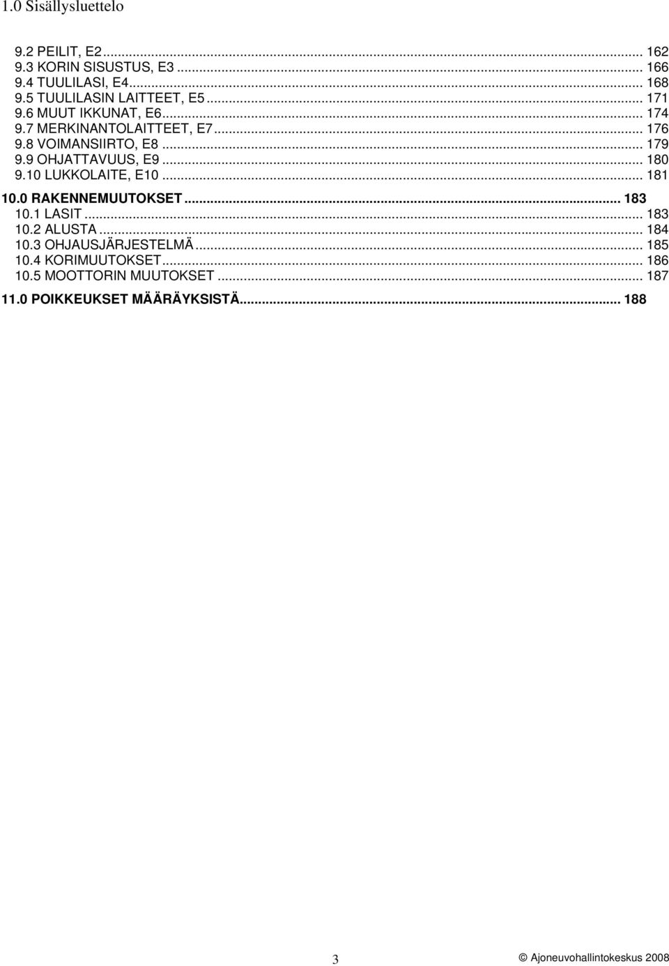 .. 179 9.9 OHJATTAVUUS, E9... 180 9.10 LUKKOLAITE, E10... 181 10.0 RAKENNEMUUTOKSET... 183 10.1 LASIT... 183 10.2 ALUSTA.