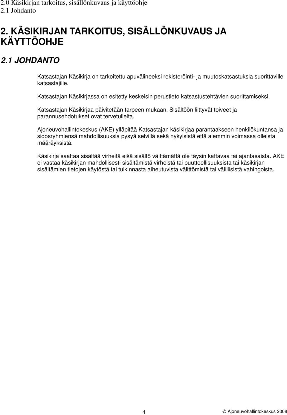 Katsastajan Käsikirjassa on esitetty keskeisin perustieto katsastustehtävien suorittamiseksi. Katsastajan Käsikirjaa päivitetään tarpeen mukaan.