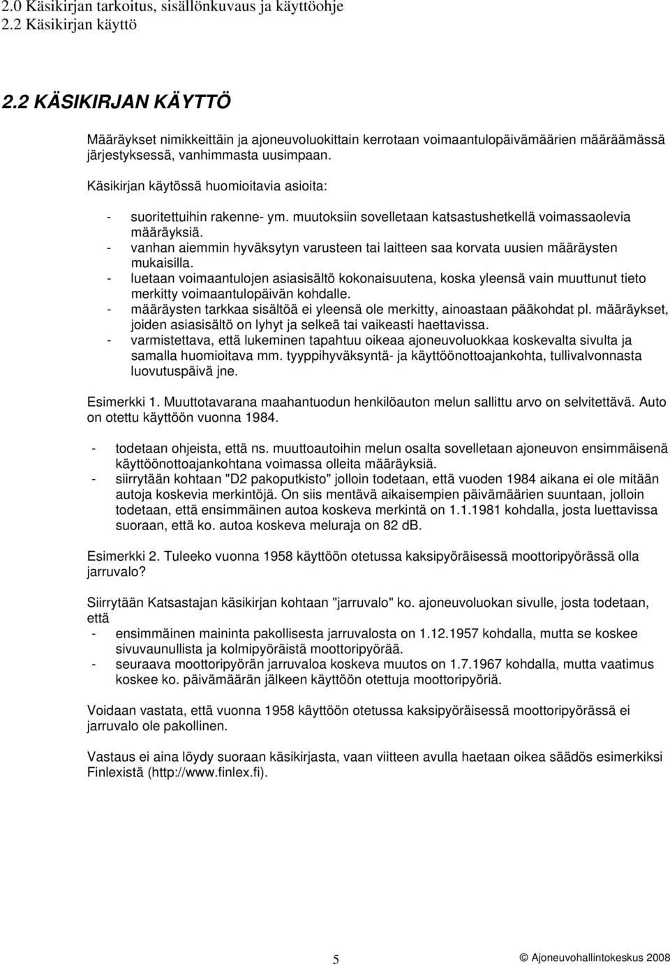 Käsikirjan käytössä huomioitavia asioita: - suoritettuihin rakenne- ym. muutoksiin sovelletaan katsastushetkellä voimassaolevia määräyksiä.