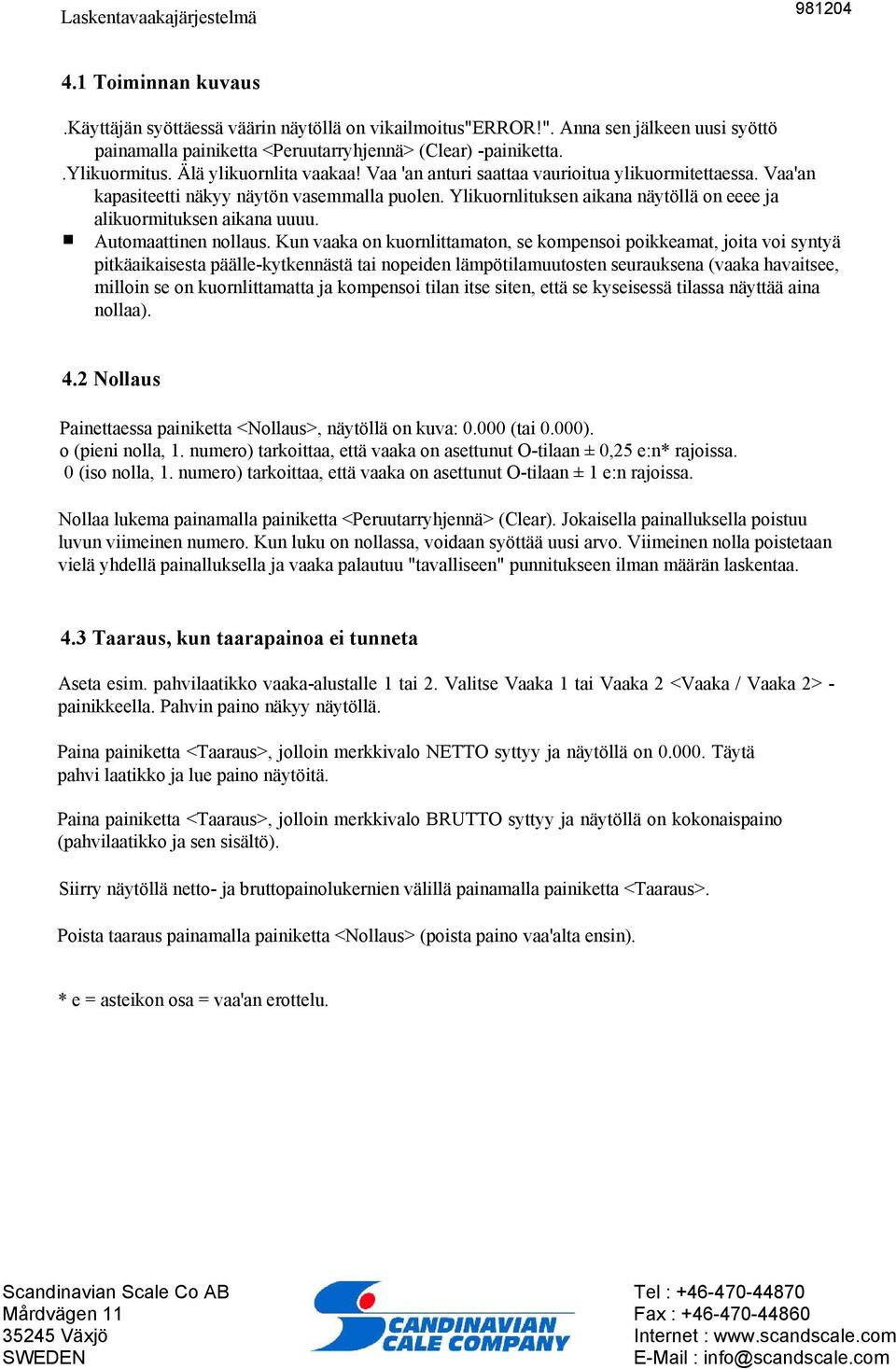 Ylikuornlituksen aikana näytöllä on eeee ja alikuormituksen aikana uuuu. Automaattinen nollaus.