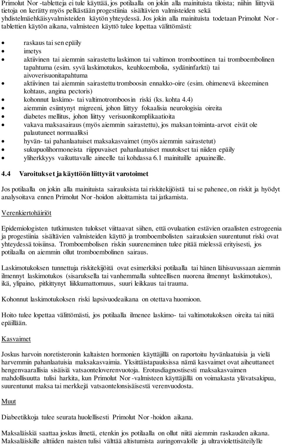 Jos jokin alla mainituista todetaan Primolut Nor - tablettien käytön aikana, valmisteen käyttö tulee lopettaa välittömästi: raskaus tai sen epäily imetys aktiivinen tai aiemmin sairastettu laskimon