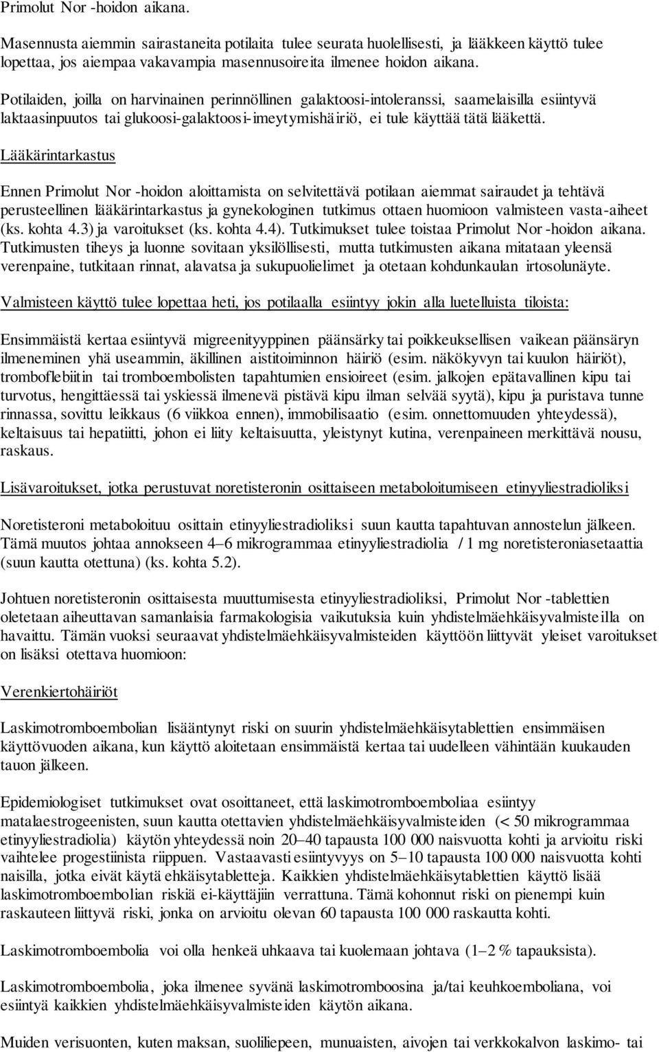 Lääkärintarkastus Ennen Primolut Nor -hoidon aloittamista on selvitettävä potilaan aiemmat sairaudet ja tehtävä perusteellinen lääkärintarkastus ja gynekologinen tutkimus ottaen huomioon valmisteen