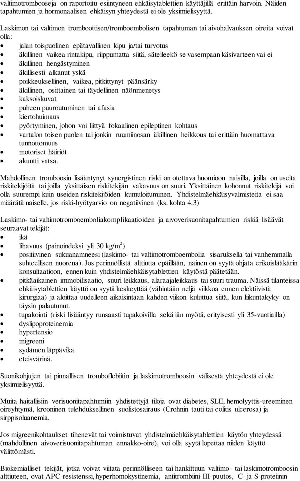 siitä, säteileekö se vasempaan käsivarteen vai ei äkillinen hengästyminen äkillisesti alkanut yskä poikkeuksellinen, vaikea, pitkittynyt päänsärky äkillinen, osittainen tai täydellinen näönmenetys