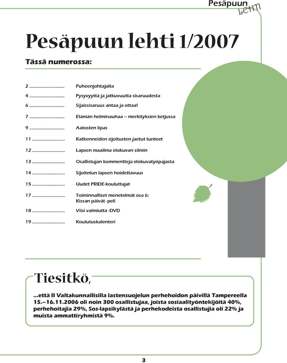 .. Uudet PRIDE-kouluttajat 17... Toiminnalliset menetelmät osa 6: Kissan päivät -peli 18... Viisi valmiutta -DVD 19... Koulutuskalenteri Tiesitkö,.