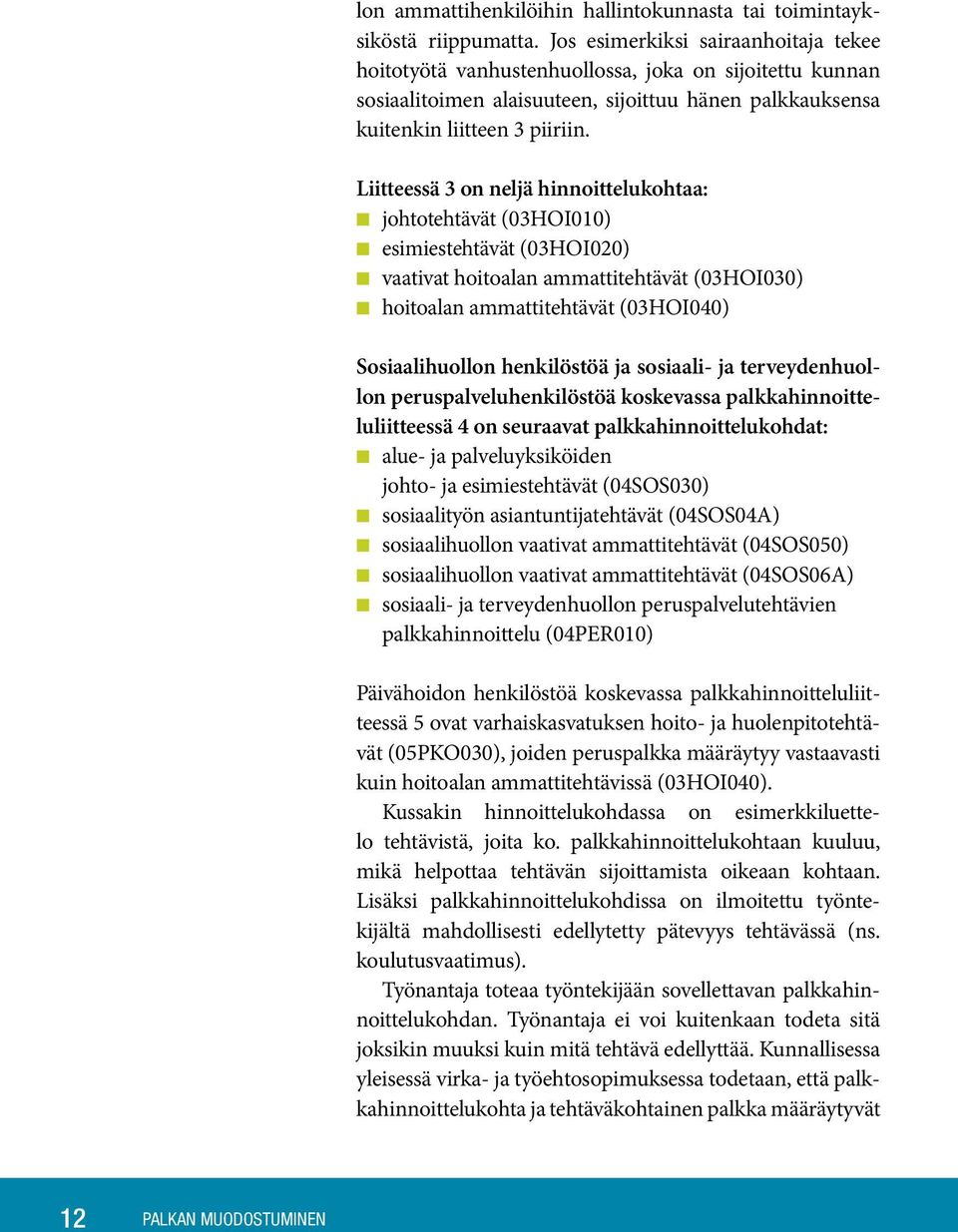 Liitteessä 3 on neljä hinnoittelukohtaa: johtotehtävät (03HOI010) esimiestehtävät (03HOI020) vaativat hoitoalan ammattitehtävät (03HOI030) hoitoalan ammattitehtävät (03HOI040) Sosiaalihuollon